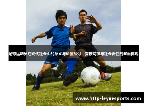 足球运动员在现代社会中的意义与价值探讨：竞技精神与社会责任的双重体现