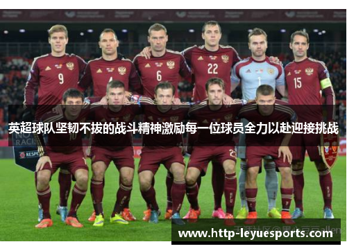 英超球队坚韧不拔的战斗精神激励每一位球员全力以赴迎接挑战