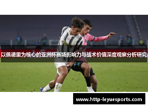 以佩德里为核心的亚洲杯赛场影响力与战术价值深度观察分析研究 以佩德里为核心的亚洲杯赛场影响力与战术价值深度观察分析研究