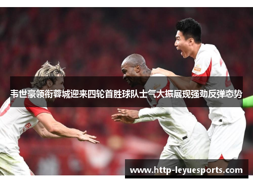 韦世豪领衔蓉城迎来四轮首胜球队士气大振展现强劲反弹态势 韦世豪领衔蓉城迎来四轮首胜球队士气大振展现强劲反弹态势