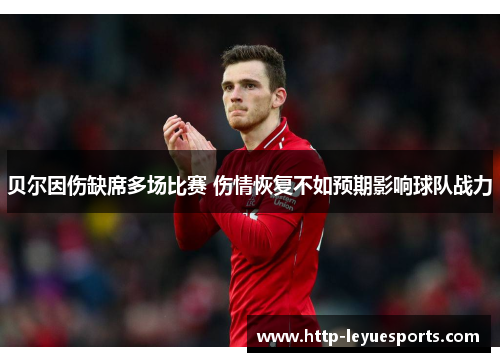 贝尔因伤缺席多场比赛 伤情恢复不如预期影响球队战力