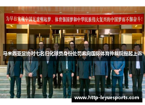 马来西亚足协对七名归化球员身份处罚案向国际体育仲裁院提起上诉